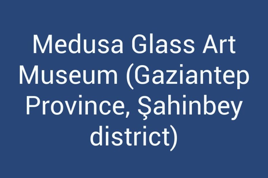 medusa-glass-art-museum-gaziantep-province-sahinbey-district
