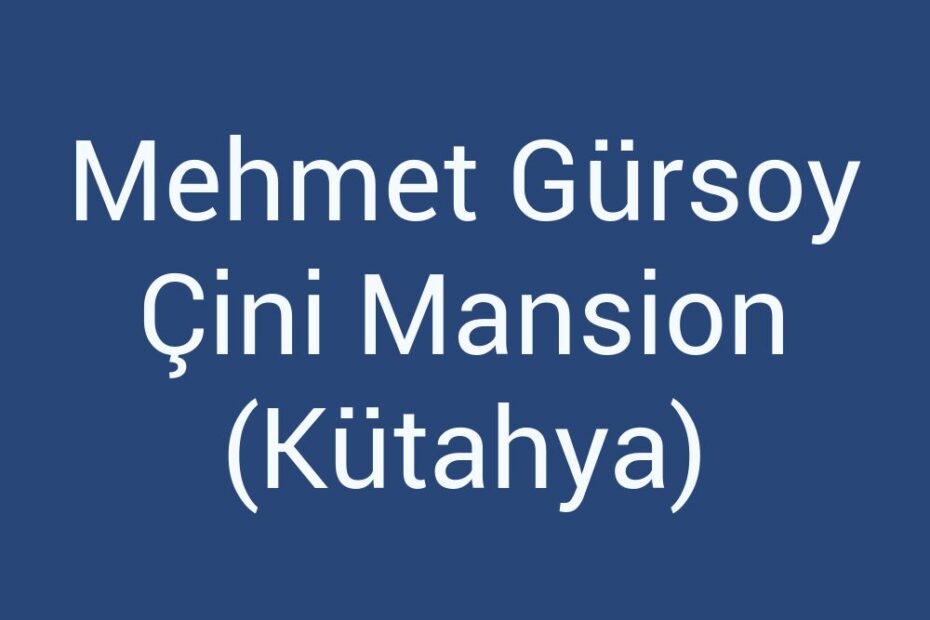 mehmet-gursoy-cini-mansion-kutahya