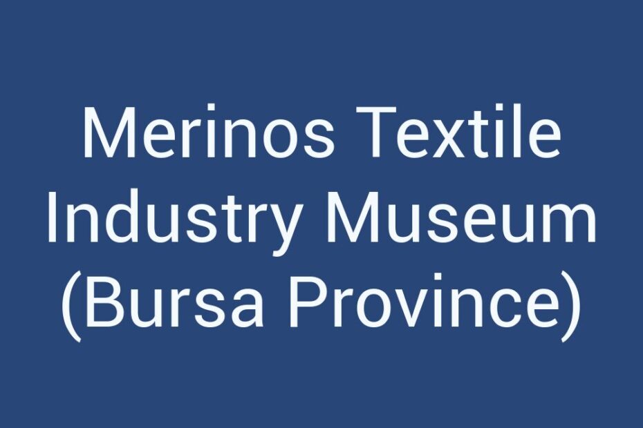merinos-textile-industry-museum-bursa-province