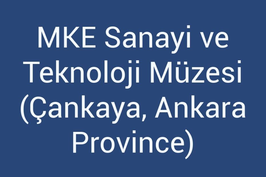 mke-sanayi-ve-teknoloji-muzesi-cankaya-ankara-province