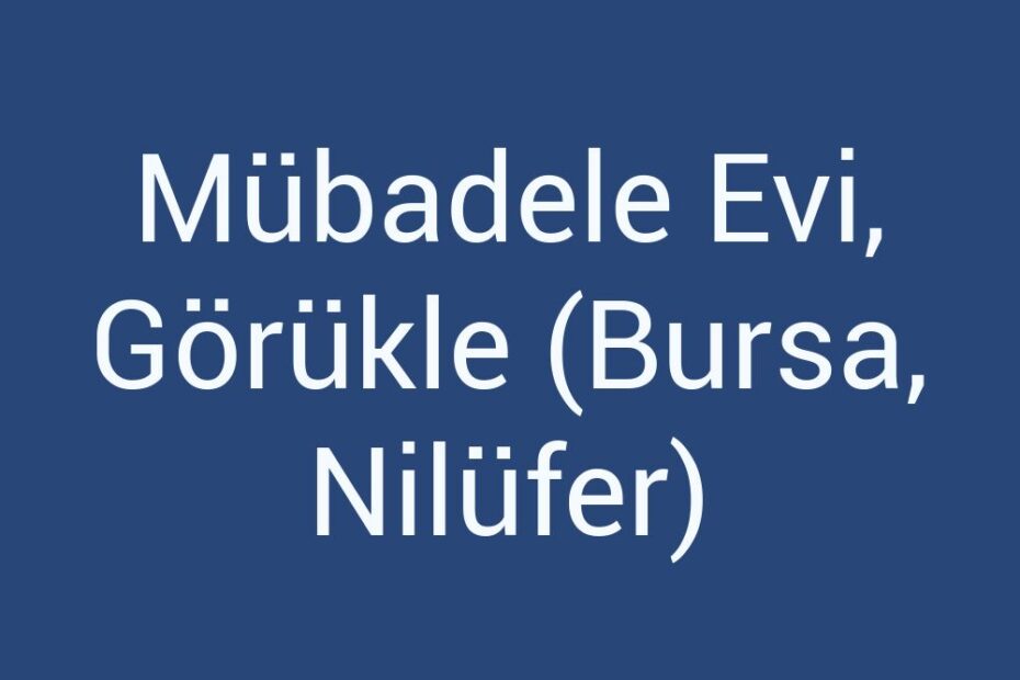 mubadele-evi-gorukle-bursa-nilufer