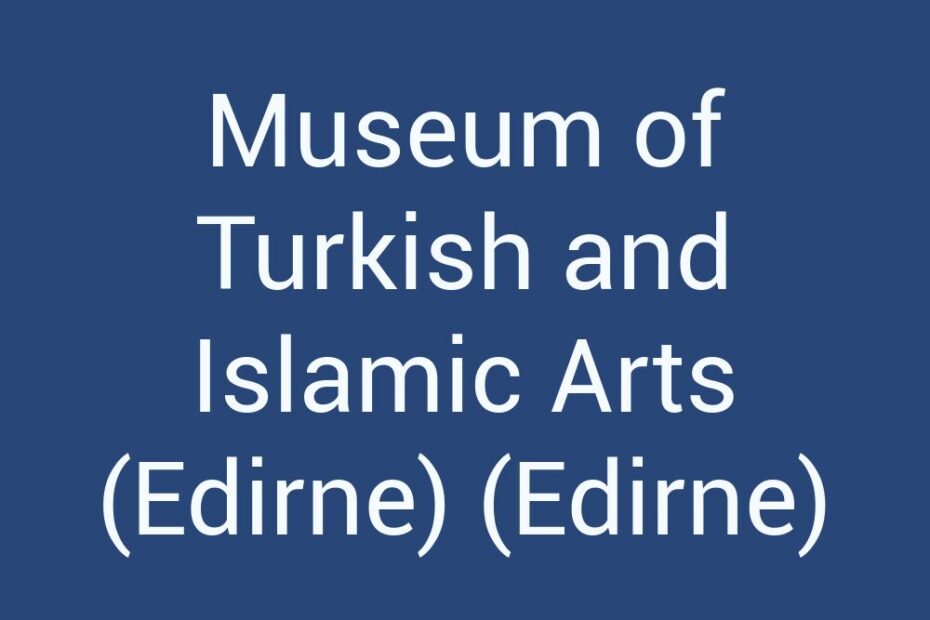 museum-of-turkish-and-islamic-arts-edirne-edirne