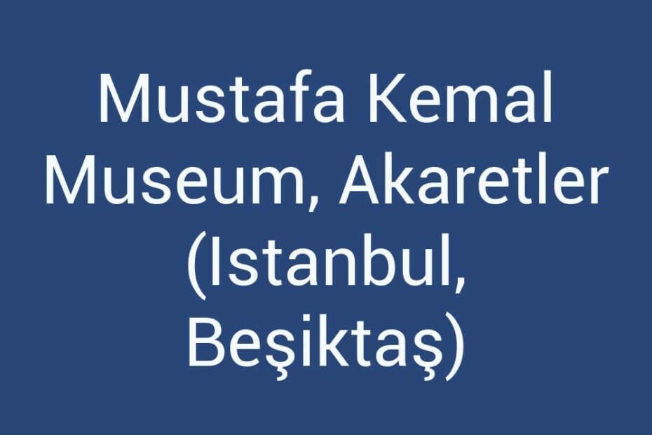mustafa-kemal-museum-akaretler-istanbul-besiktas