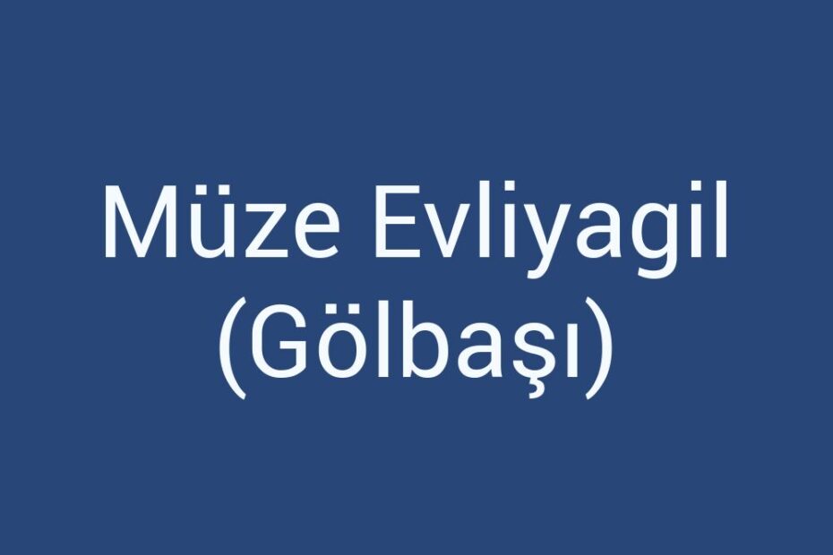 muze-evliyagil-golbasi