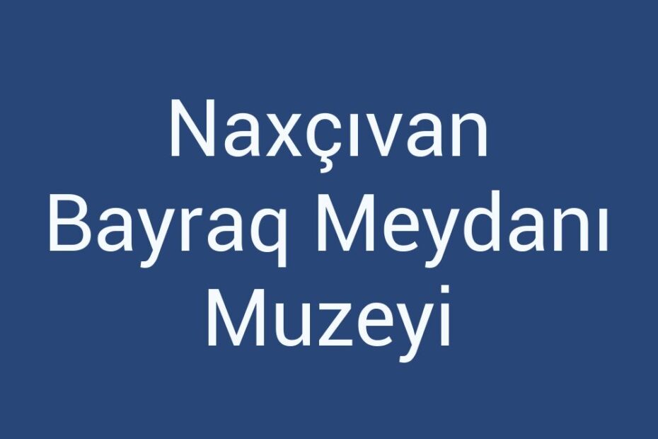 naxcivan-bayraq-meydani-muzeyi