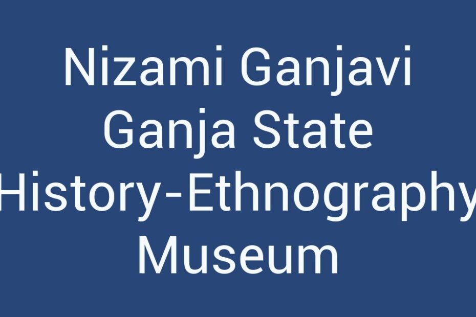 nizami-ganjavi-ganja-state-history-ethnography-museum