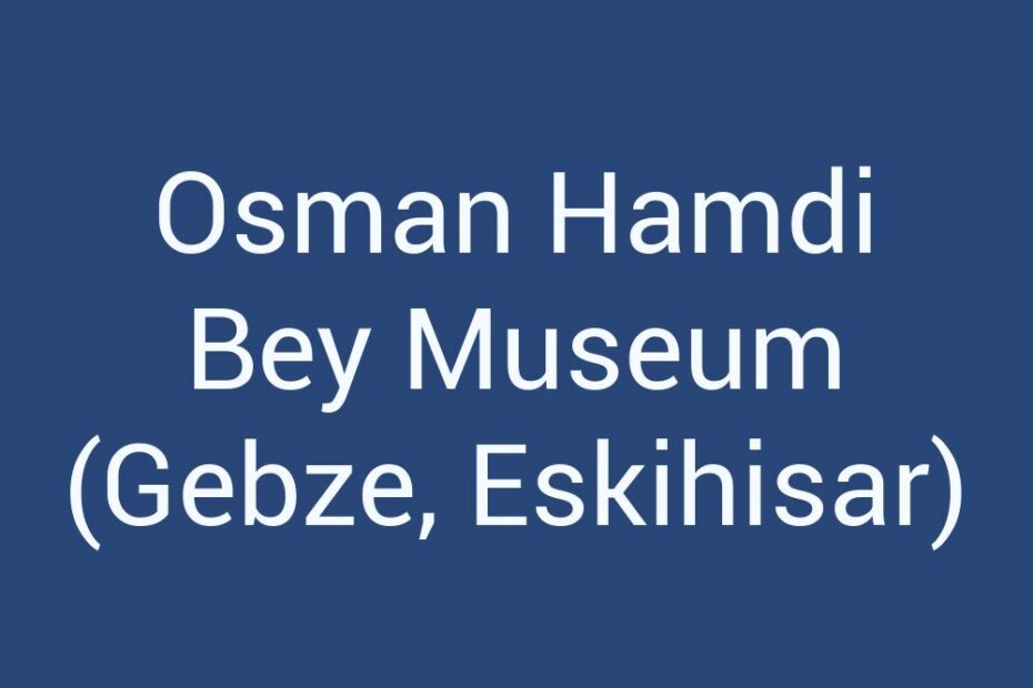 osman-hamdi-bey-museum-gebze-eskihisar