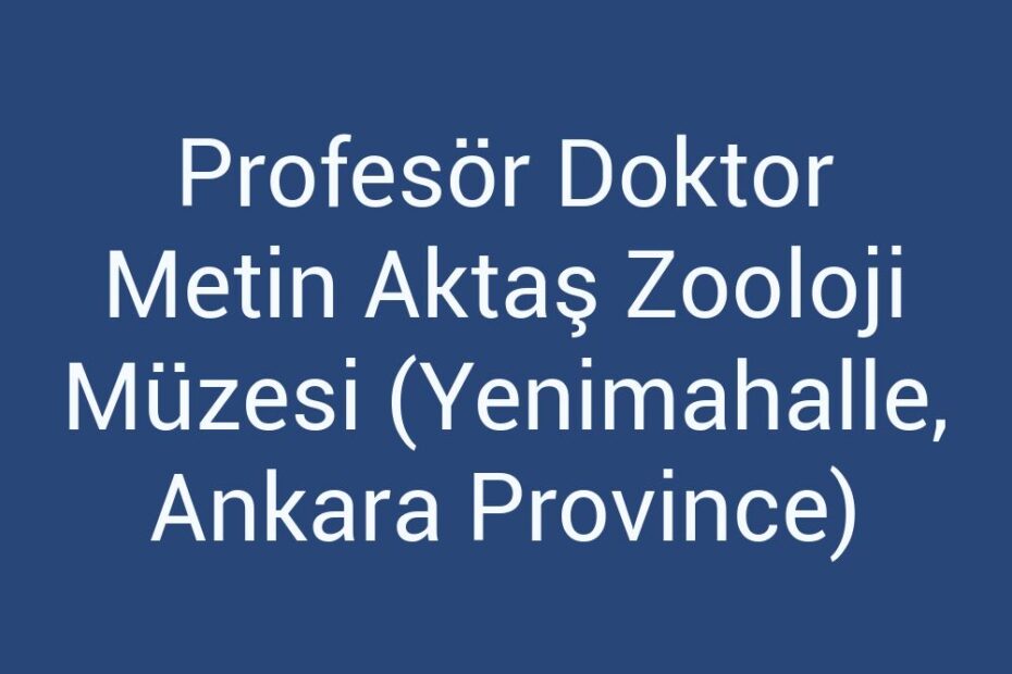 profesor-doktor-metin-aktas-zooloji-muzesi-yenimahalle-ankara-province