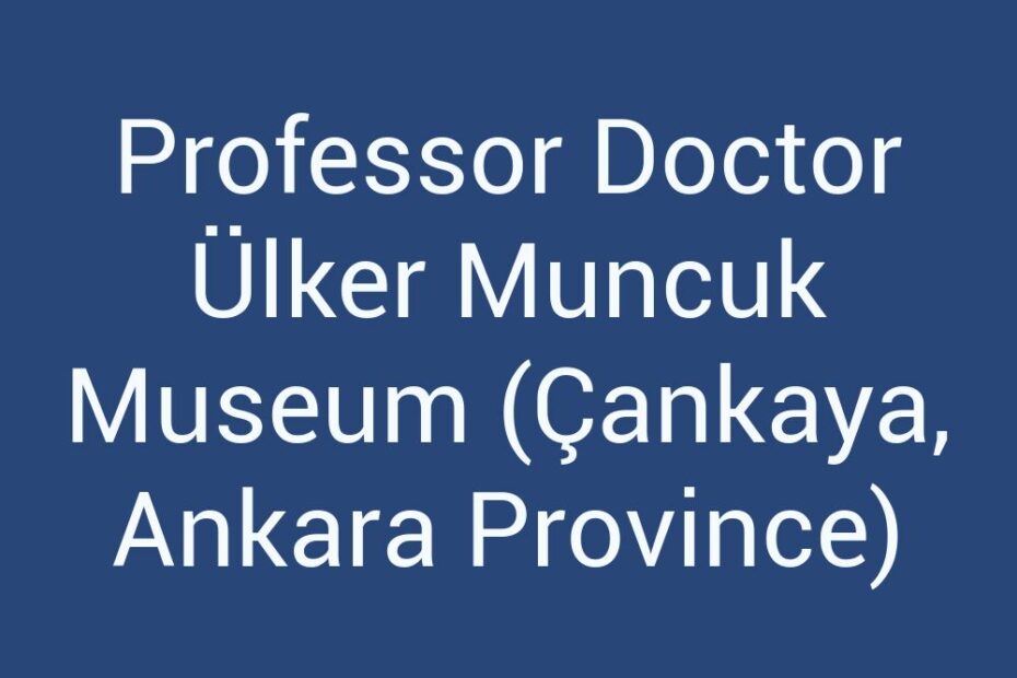 professor-doctor-ulker-muncuk-museum-cankaya-ankara-province