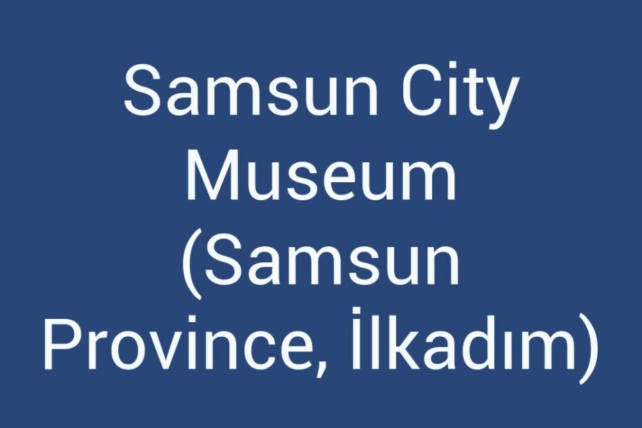 samsun-city-museum-samsun-province-ilkadim