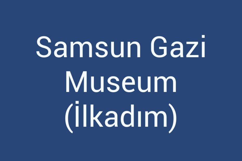 samsun-gazi-museum-ilkadim