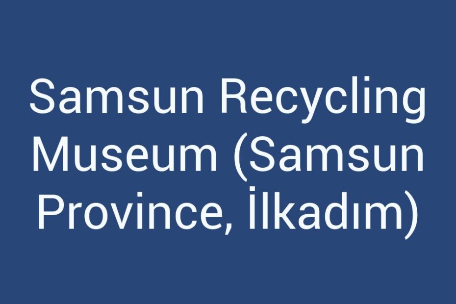 samsun-recycling-museum-samsun-province-ilkadim