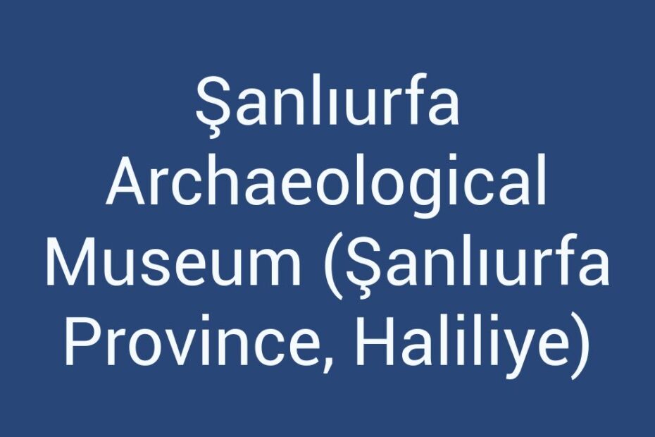 sanliurfa-archaeological-museum-sanliurfa-province-haliliye