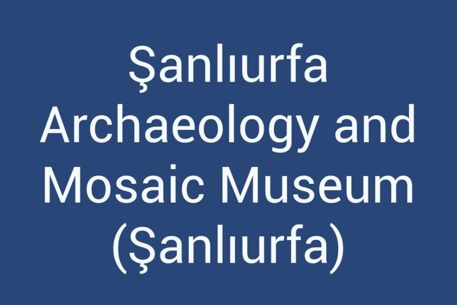 sanliurfa-archaeology-and-mosaic-museum-sanliurfa