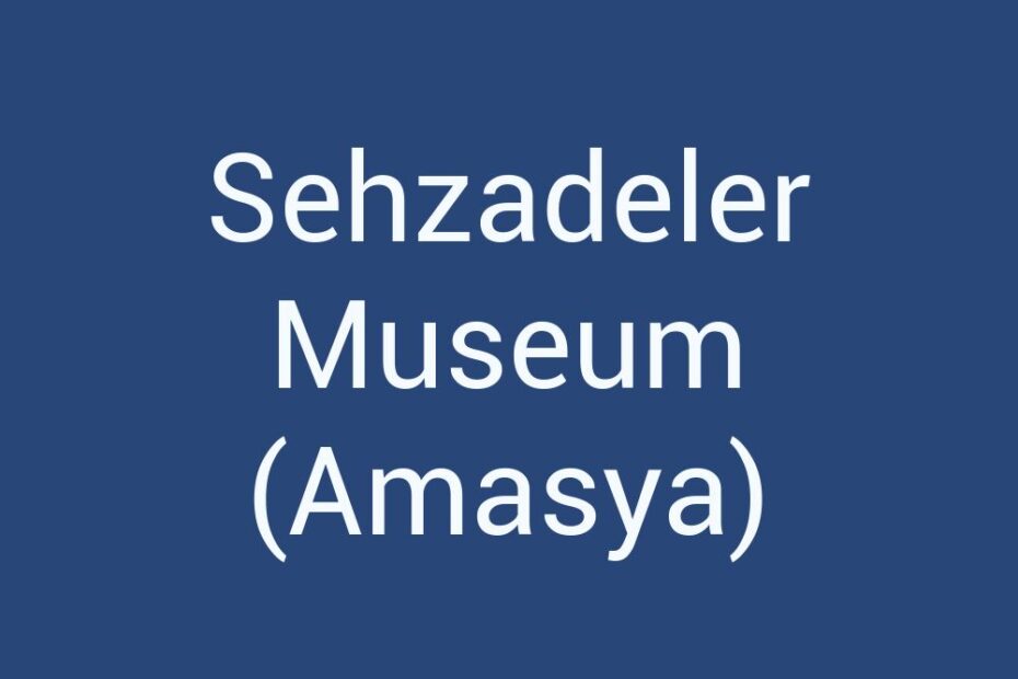 sehzadeler-museum-amasya