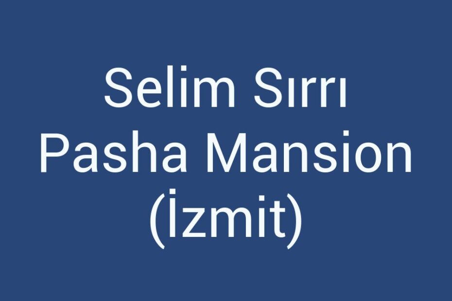 selim-sirri-pasha-mansion-izmit