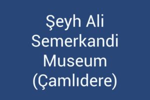 seyh-ali-semerkandi-museum-camlidere