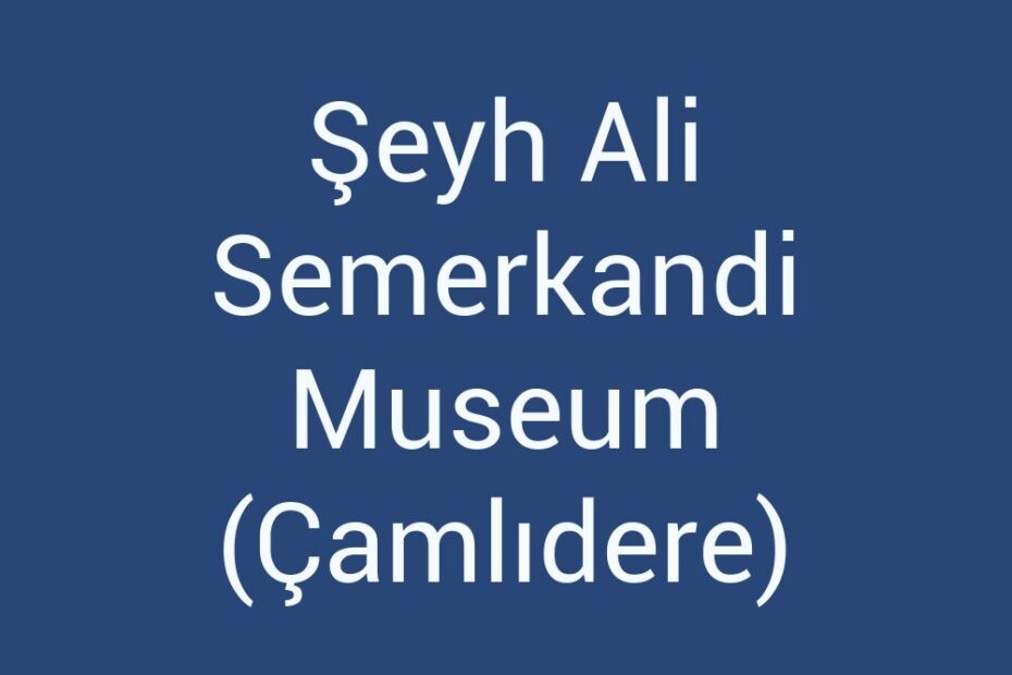 seyh-ali-semerkandi-museum-camlidere