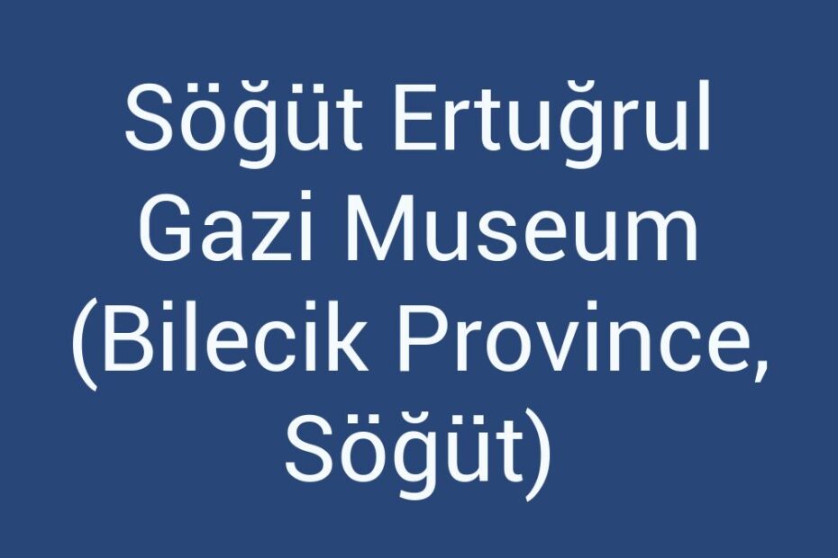 sogut-ertugrul-gazi-museum-bilecik-province-sogut