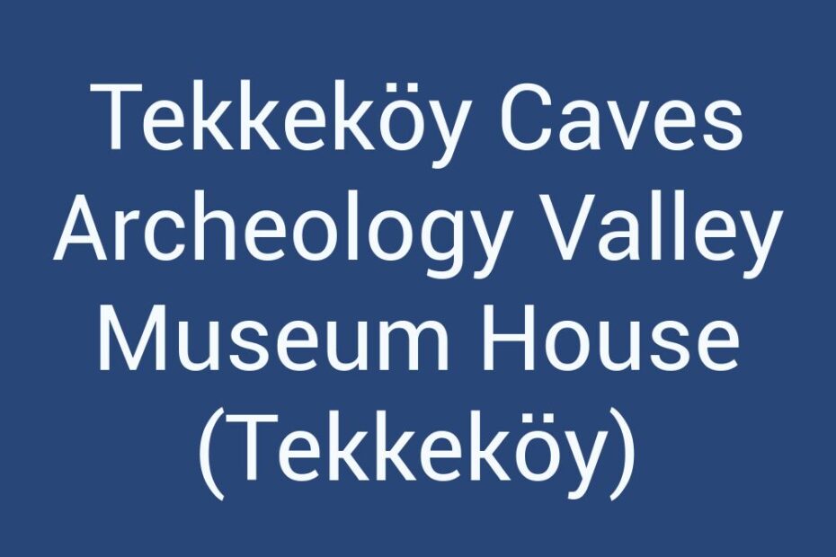 tekkekoy-caves-archeology-valley-museum-house-tekkekoy