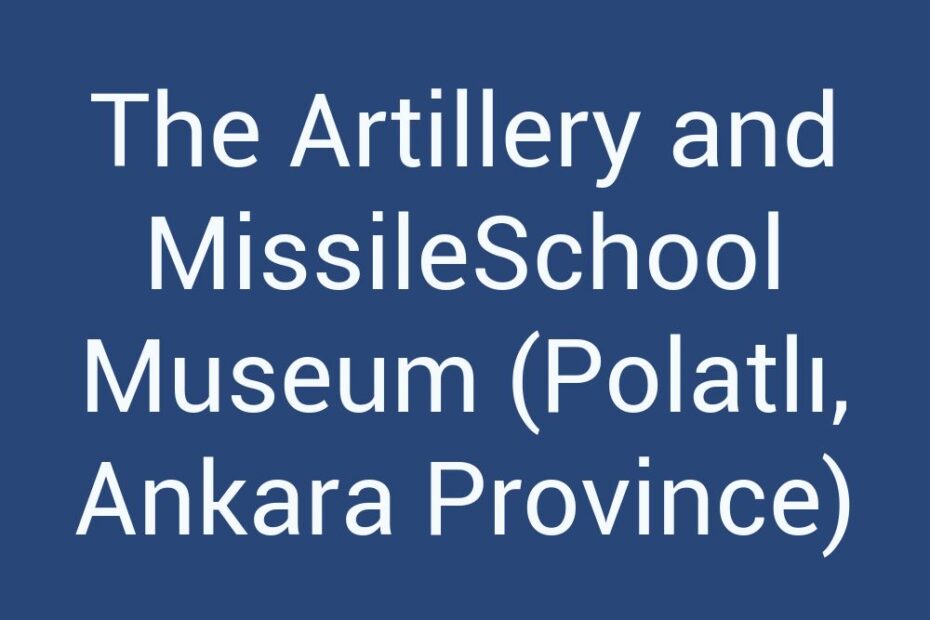 the-artillery-and-missileschool-museum-polatli-ankara-province
