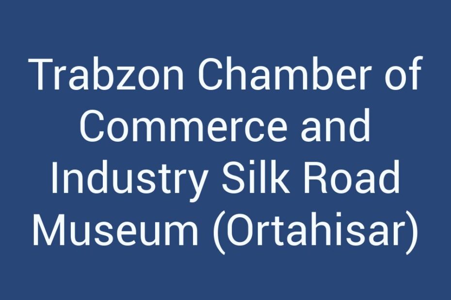 trabzon-chamber-of-commerce-and-industry-silk-road-museum-ortahisar