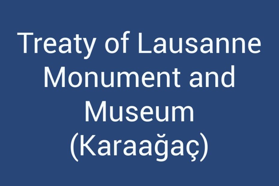 treaty-of-lausanne-monument-and-museum-karaagac