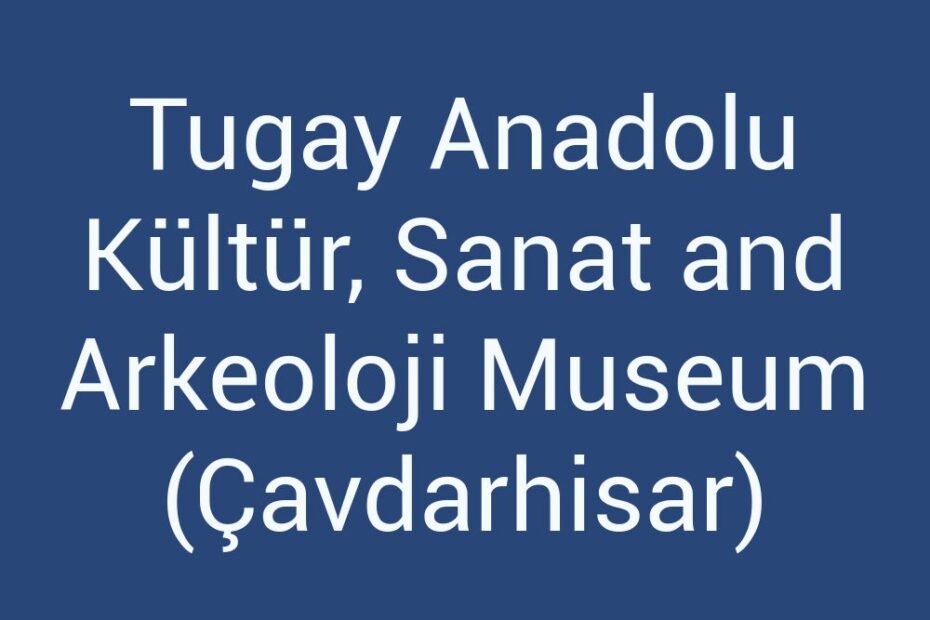 tugay-anadolu-kultur-sanat-and-arkeoloji-museum-cavdarhisar