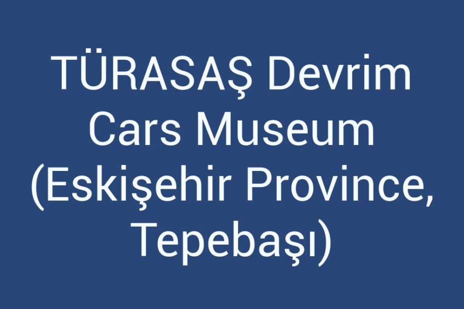 turasas-devrim-cars-museum-eskisehir-province-tepebasi