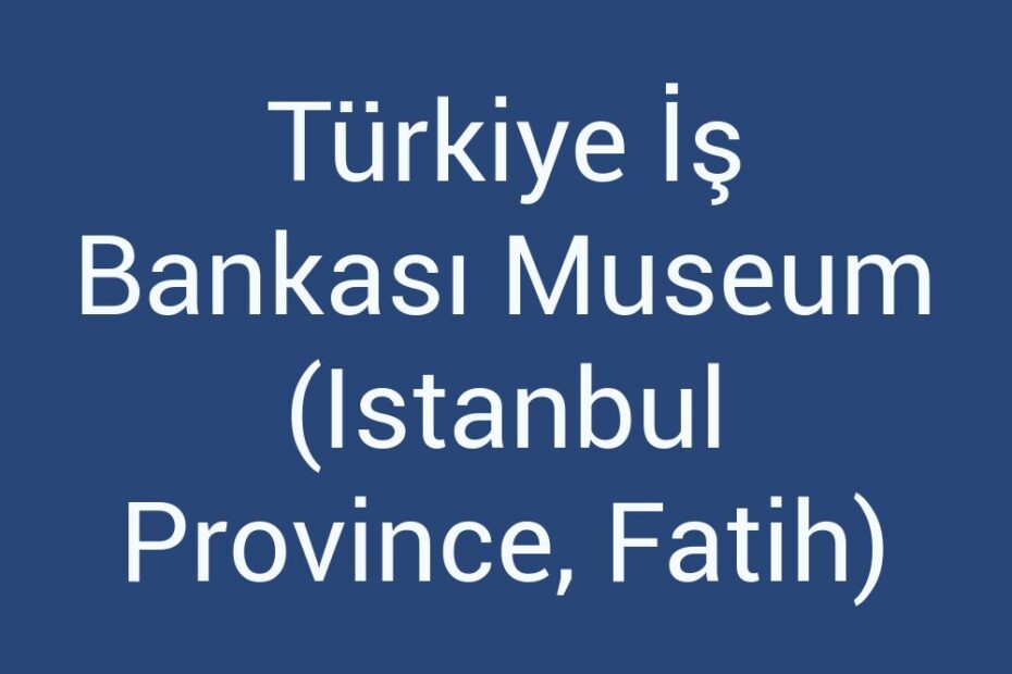 turkiye-is-bankasi-museum-istanbul-province-fatih