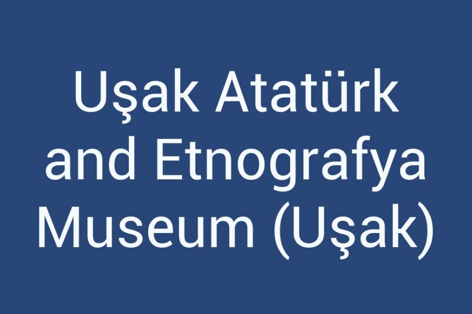 usak-ataturk-and-etnografya-museum-usak