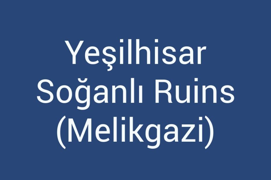 yesilhisar-soganli-ruins-melikgazi