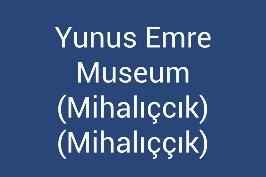 yunus-emre-museum-mihaliccik-mihaliccik