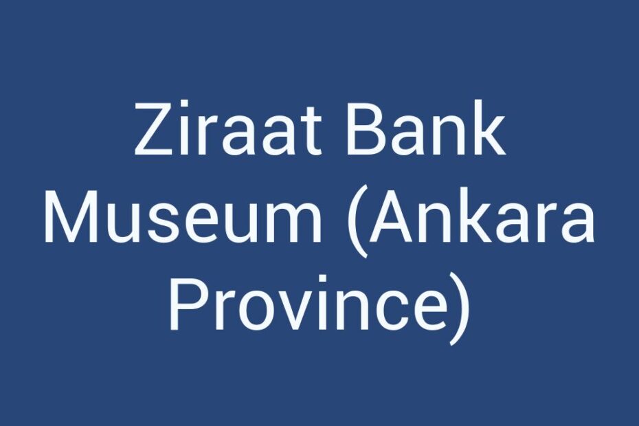 ziraat-bank-museum-ankara-province