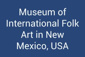 Museum of International Folk Art in New Mexico, USA