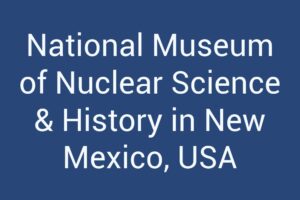 National Museum of Nuclear Science & History in New Mexico, USA