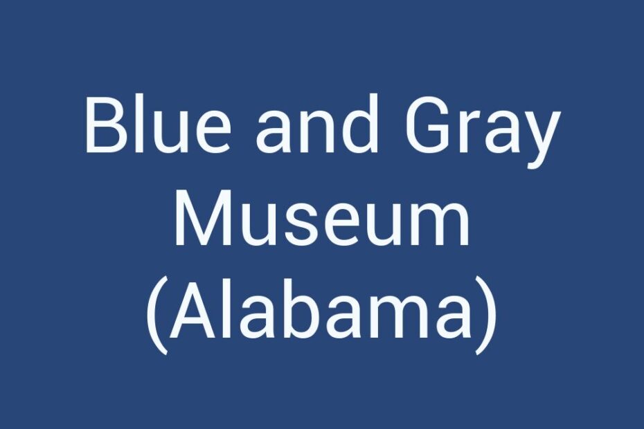 blue-and-gray-museum-alabama