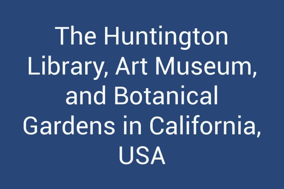 the-huntington-library-art-museum-and-botanical-gardens-in-california-usa